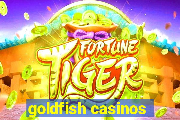 goldfish casinos